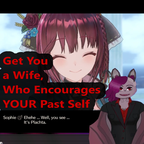 Screenshot of Sophie, from Atelier Sophie 2. The text reads: Get you a Wife, Who Encourages YOUR Past Self. In the bottom you can see my VTuber Avatar