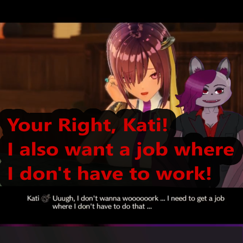 Screenshot of Kati, from Atelier Sophie 2. The text reads: Your Right, Kati! I also want a job where I don't have to work! In the bottom you can see my VTuber Avatar