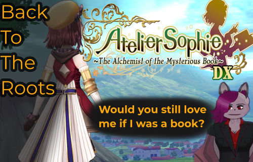 text one: back to the roots, text two: Would you still love me if I was a book?, background: Sophie with her back to the viewer the text: Atelier Sophie The Alchemist of the Mysterious Book DX, bottom right: my avatar